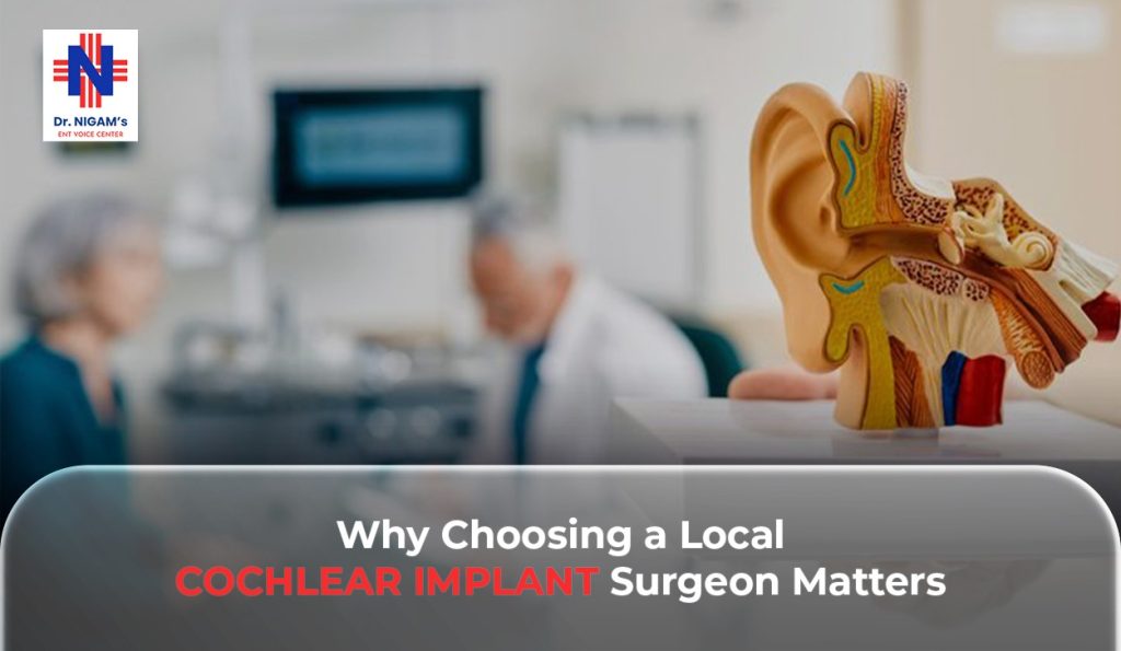 Why Choosing a Local Cochlear Implant Surgeon Matters