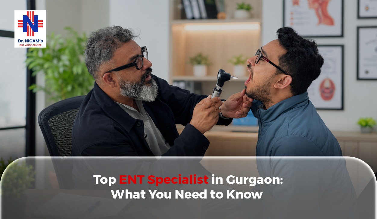 Top ENT Specialist in Gurgaon: What You Need to Know 